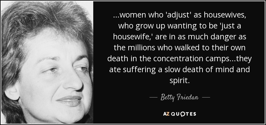 quote-women-who-adjust-as-housewives-who-grow-up-wanting-to-be-just-a-housewife-are-in-as-betty-friedan-50-55-22.jpg