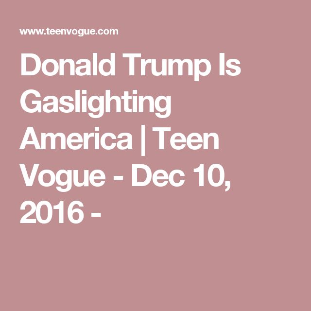 509950fe88cf71ab94de6a079bd73b6c--gaslighting-teen-vogue.jpg